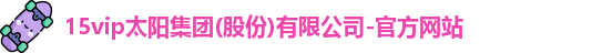 15vip太阳集团官网